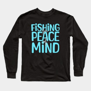 Fishing Quotes - Fishing For Peace of Mind Long Sleeve T-Shirt